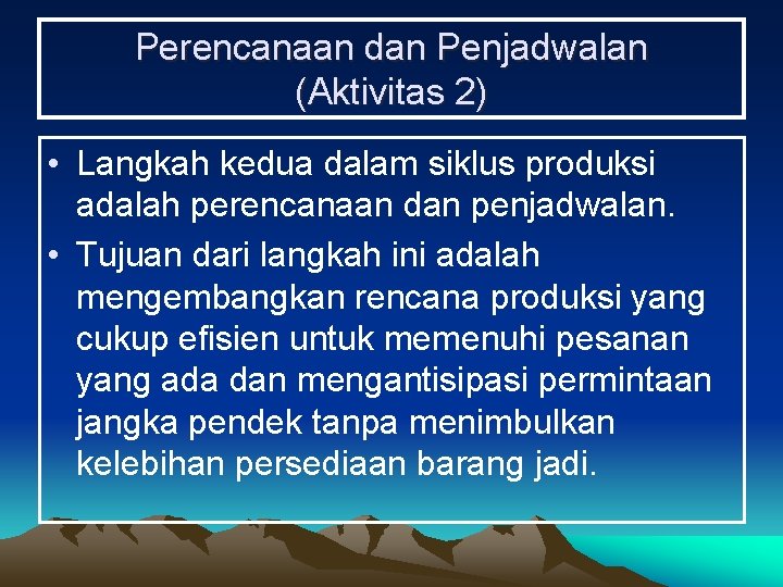 Perencanaan dan Penjadwalan (Aktivitas 2) • Langkah kedua dalam siklus produksi adalah perencanaan dan