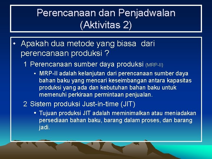 Perencanaan dan Penjadwalan (Aktivitas 2) • Apakah dua metode yang biasa dari perencanaan produksi