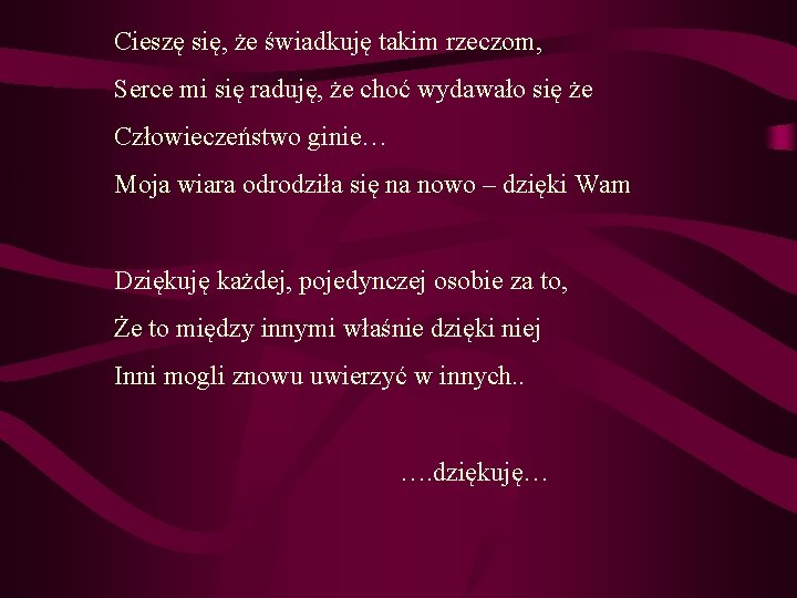 Cieszę się, że świadkuję takim rzeczom, Serce mi się raduję, że choć wydawało się