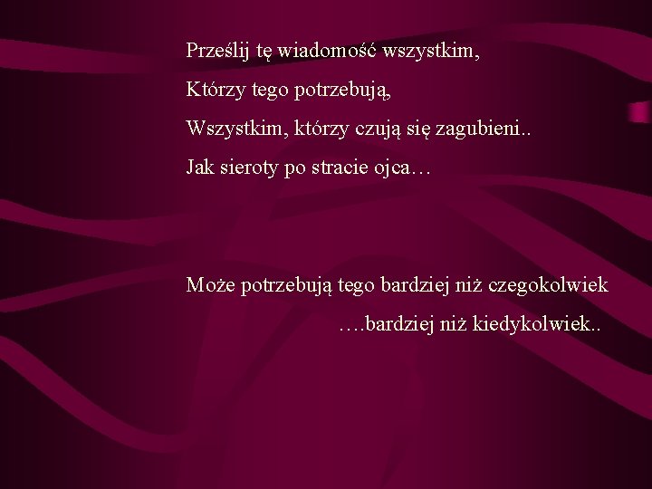 Prześlij tę wiadomość wszystkim, Którzy tego potrzebują, Wszystkim, którzy czują się zagubieni. . Jak