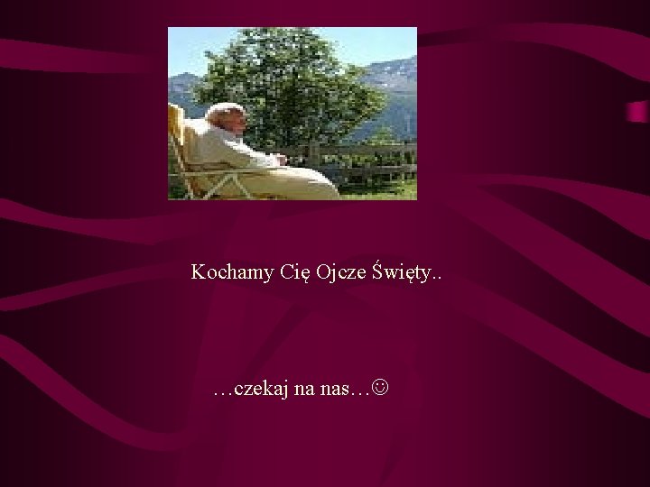 Kochamy Cię Ojcze Święty. . …czekaj na nas… 