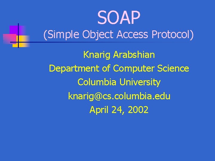 SOAP (Simple Object Access Protocol) Knarig Arabshian Department of Computer Science Columbia University knarig@cs.