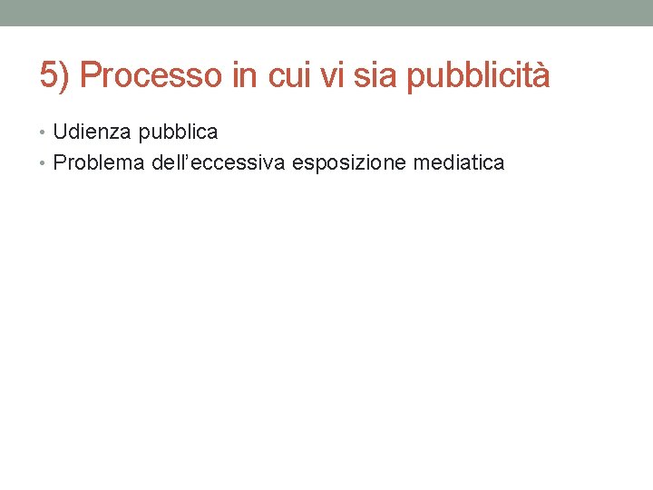 5) Processo in cui vi sia pubblicità • Udienza pubblica • Problema dell’eccessiva esposizione