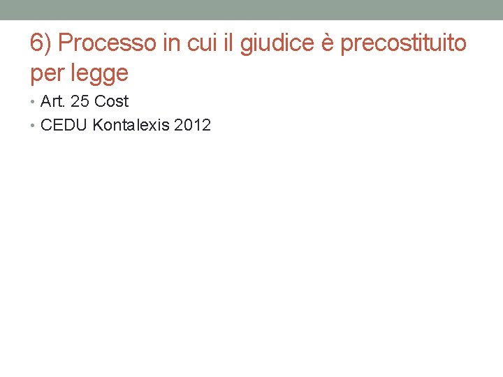 6) Processo in cui il giudice è precostituito per legge • Art. 25 Cost