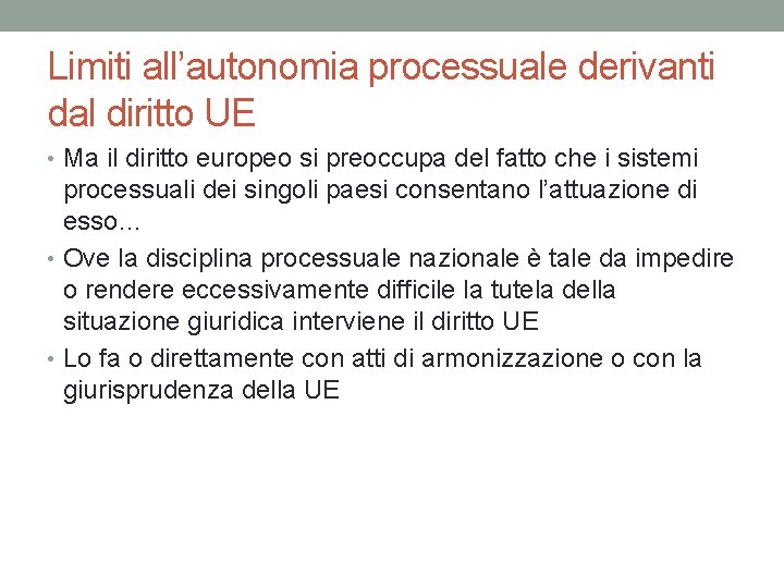 Limiti all’autonomia processuale derivanti dal diritto UE • Ma il diritto europeo si preoccupa Limiti all’autonomia processuale derivanti dal diritto UE • Ma il diritto europeo si preoccupa