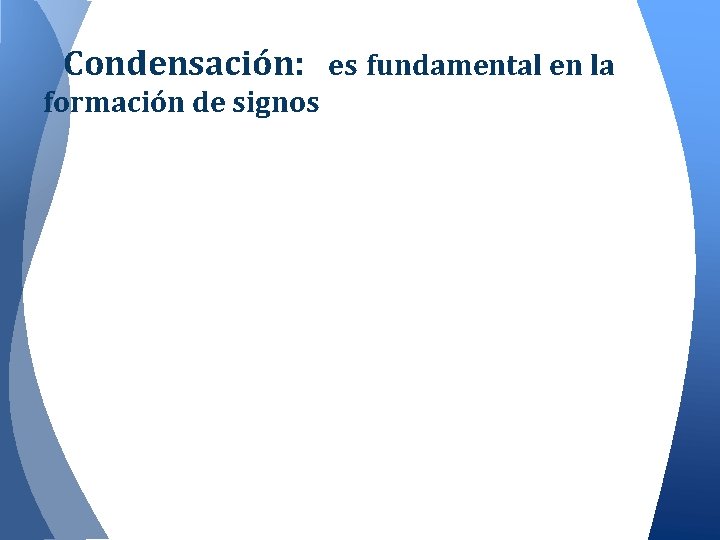 Condensación: es fundamental en la formación de signos 