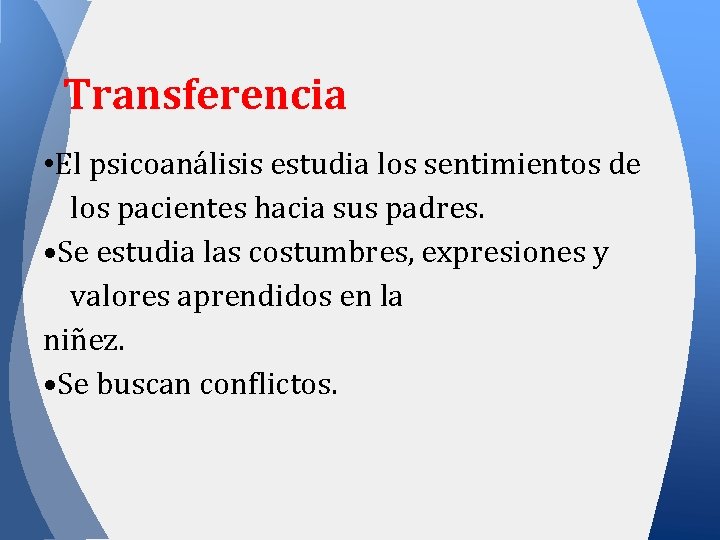 Transferencia • El psicoanálisis estudia los sentimientos de los pacientes hacia sus padres. •