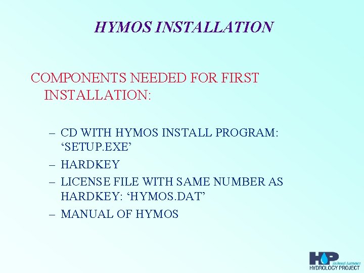 HYMOS INSTALLATION COMPONENTS NEEDED FOR FIRST INSTALLATION: – CD WITH HYMOS INSTALL PROGRAM: ‘SETUP.