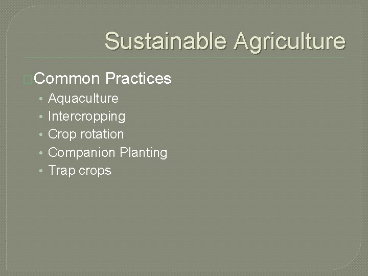 Sustainable Agriculture �Common • • • Practices Aquaculture Intercropping Crop rotation Companion Planting Trap