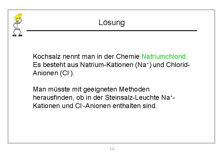 Lösung Kochsalz nennt man in der Chemie Natriumchlorid. Es besteht aus Natrium-Kationen (Na+) und