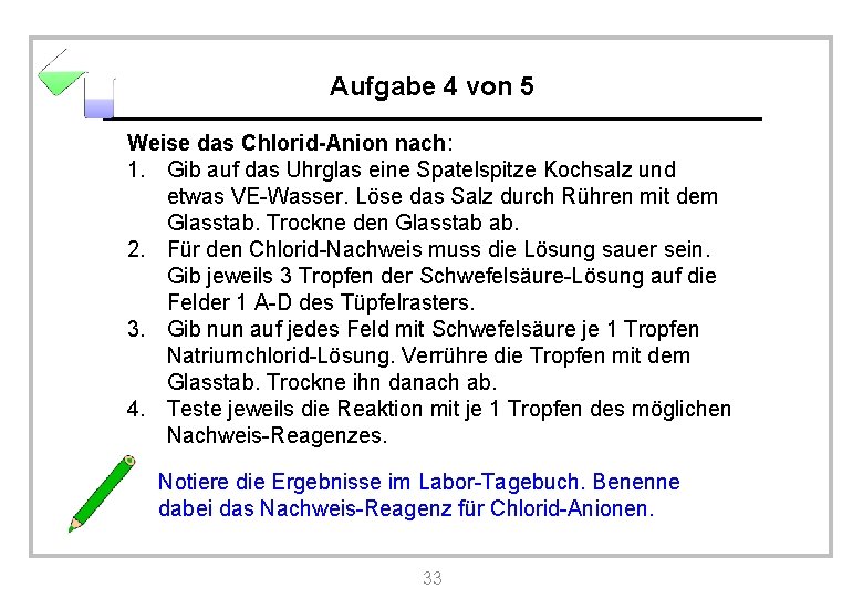 Aufgabe 4 von 5 Weise das Chlorid-Anion nach: 1. Gib auf das Uhrglas eine