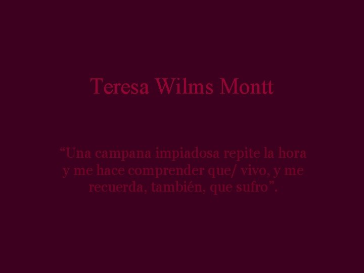 Teresa Wilms Montt “Una campana impiadosa repite la hora y me hace comprender que/