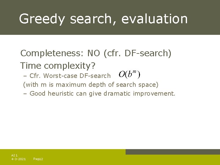 Greedy search, evaluation Completeness: NO (cfr. DF-search) Time complexity? – Cfr. Worst-case DF-search (with