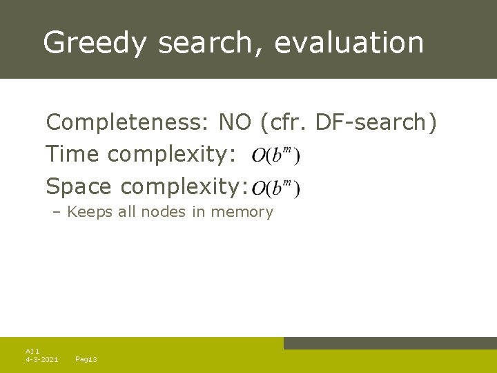 Greedy search, evaluation Completeness: NO (cfr. DF-search) Time complexity: Space complexity: – Keeps all