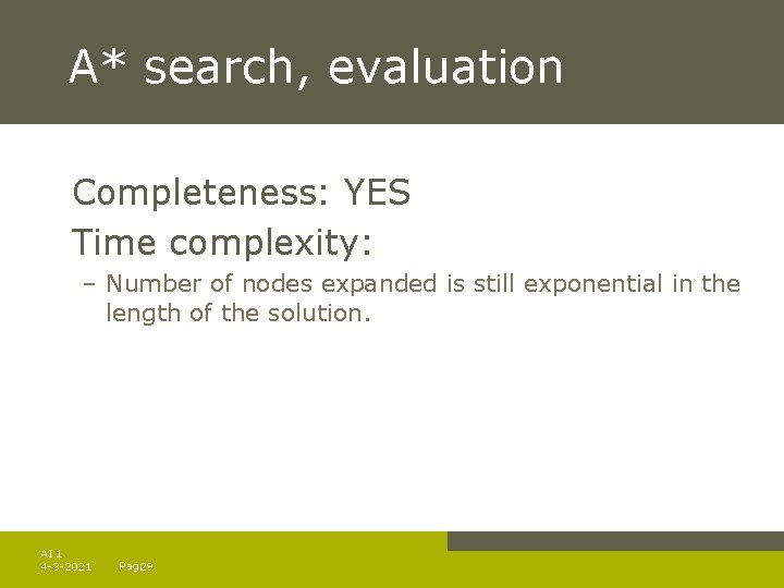 A* search, evaluation Completeness: YES Time complexity: – Number of nodes expanded is still