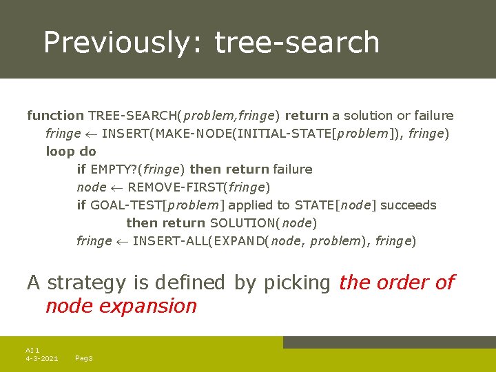 Previously: tree-search function TREE-SEARCH(problem, fringe) return a solution or failure fringe INSERT(MAKE-NODE(INITIAL-STATE[problem]), fringe) loop