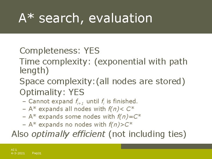 A* search, evaluation Completeness: YES Time complexity: (exponential with path length) Space complexity: (all