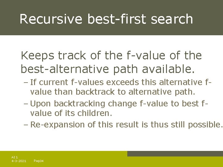 Recursive best-first search Keeps track of the f-value of the best-alternative path available. –