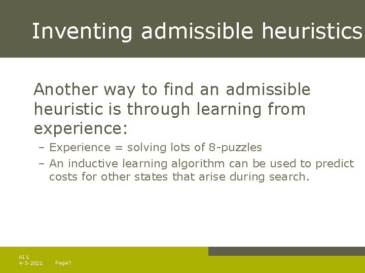 Inventing admissible heuristics Another way to find an admissible heuristic is through learning from
