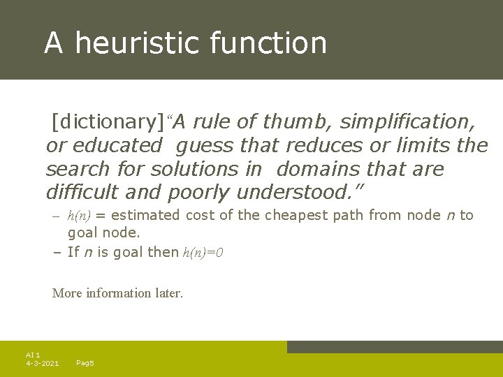 A heuristic function [dictionary]“A rule of thumb, simplification, or educated guess that reduces or