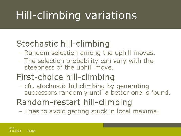 Hill-climbing variations Stochastic hill-climbing – Random selection among the uphill moves. – The selection