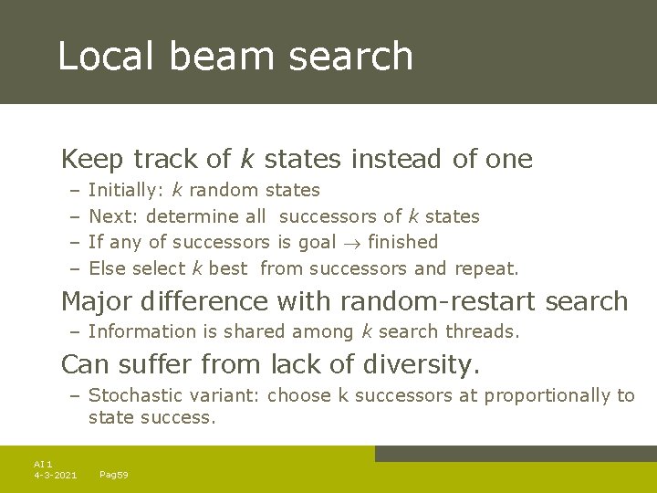 Local beam search Keep track of k states instead of one – – Initially: