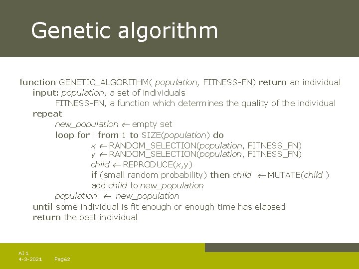 Genetic algorithm function GENETIC_ALGORITHM( population, FITNESS-FN) return an individual input: population, a set of