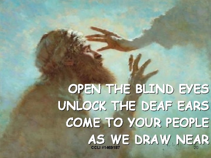 OPEN THE BLIND EYES UNLOCK THE DEAF EARS COME TO YOUR PEOPLE AS WE