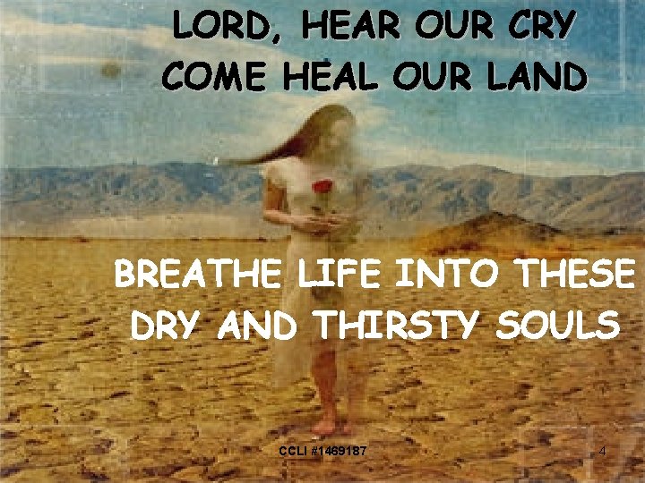 LORD, HEAR OUR CRY COME HEAL OUR LAND BREATHE LIFE INTO THESE DRY AND