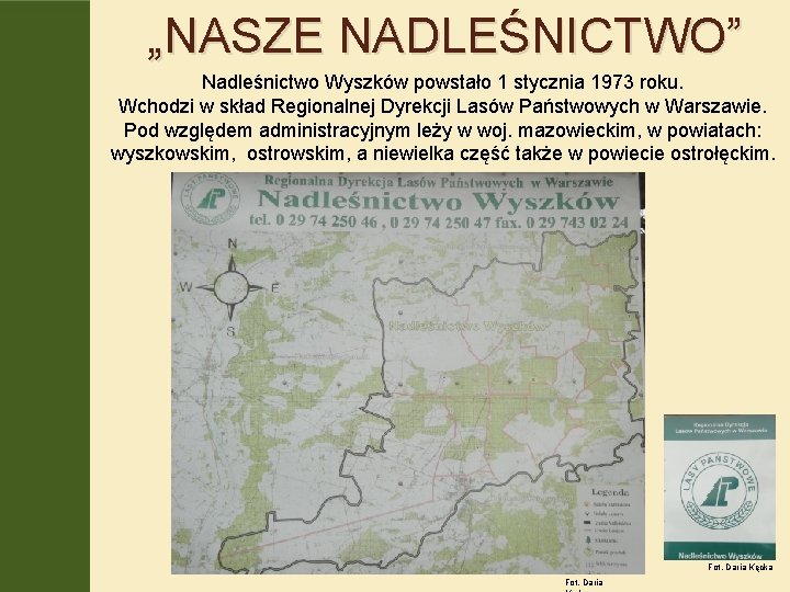 „NASZE NADLEŚNICTWO” Nadleśnictwo Wyszków powstało 1 stycznia 1973 roku. Wchodzi w skład Regionalnej Dyrekcji