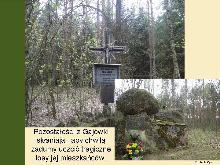 Pozostałości z Gajówki skłaniają, aby chwilą zadumy uczcić tragiczne losy jej mieszkańców. Fot. Daria
