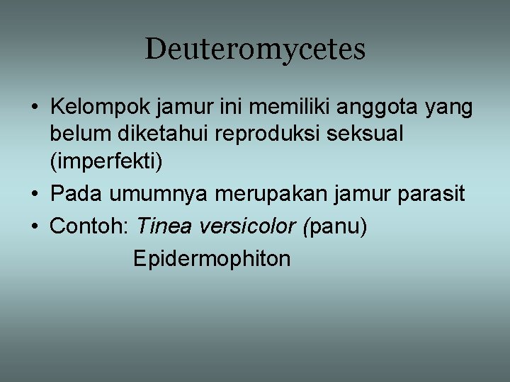 Deuteromycetes • Kelompok jamur ini memiliki anggota yang belum diketahui reproduksi seksual (imperfekti) •