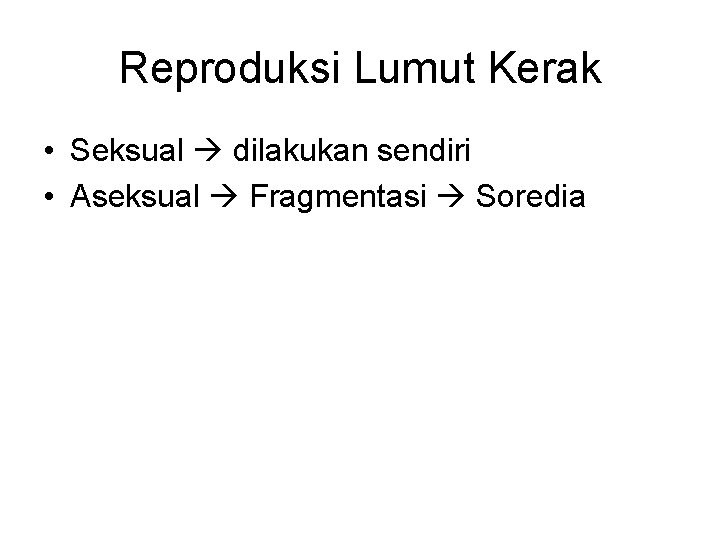 Reproduksi Lumut Kerak • Seksual dilakukan sendiri • Aseksual Fragmentasi Soredia 