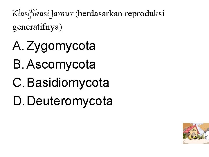 Klasifikasi Jamur (berdasarkan reproduksi generatifnya) A. Zygomycota B. Ascomycota C. Basidiomycota D. Deuteromycota 