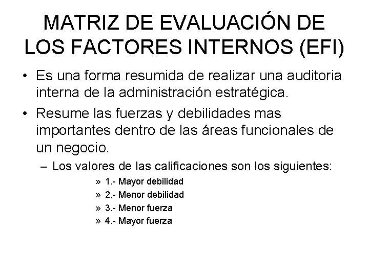 MATRIZ DE EVALUACIÓN DE LOS FACTORES INTERNOS (EFI) • Es una forma resumida de