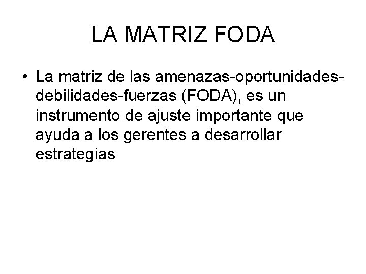LA MATRIZ FODA • La matriz de las amenazas-oportunidadesdebilidades-fuerzas (FODA), es un instrumento de