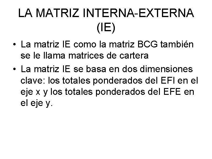 LA MATRIZ INTERNA-EXTERNA (IE) • La matriz IE como la matriz BCG también se