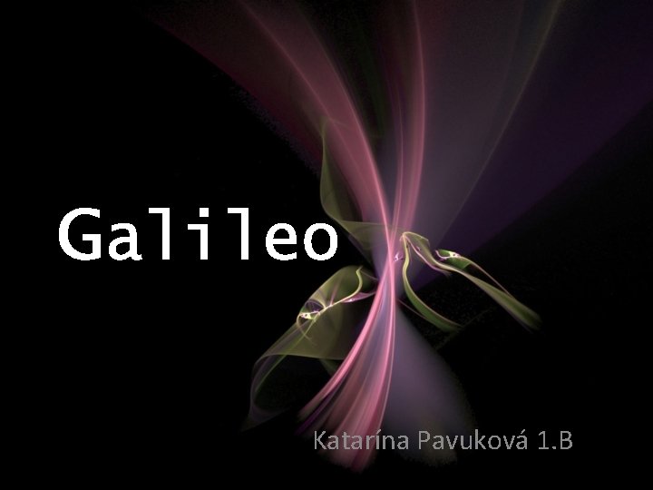 Galileo Katarína Pavuková 1. B 