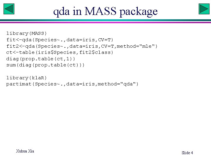 qda in MASS package library(MASS) fit<-qda(Species~. , data=iris, CV=T) fit 2<-qda(Species~. , data=iris, CV=T,