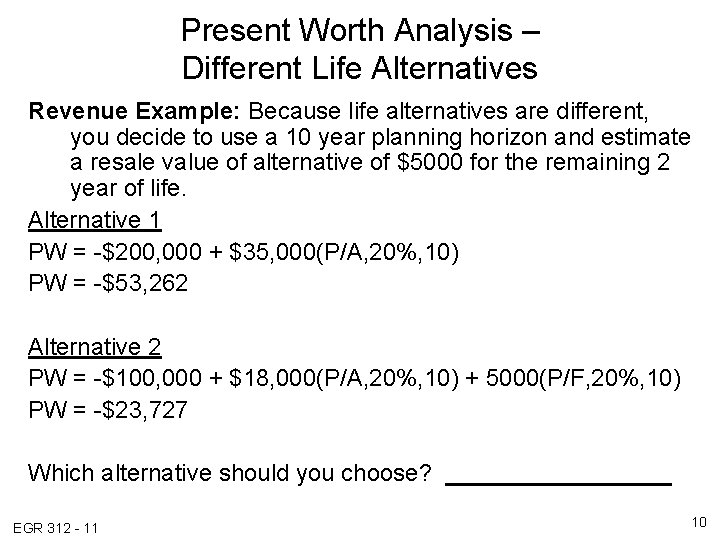 Present Worth Analysis – Different Life Alternatives Revenue Example: Because life alternatives are different,