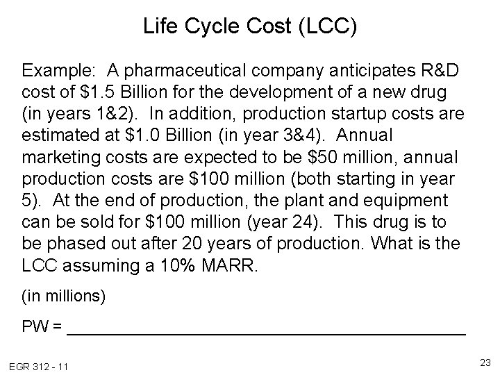 Life Cycle Cost (LCC) Example: A pharmaceutical company anticipates R&D cost of $1. 5