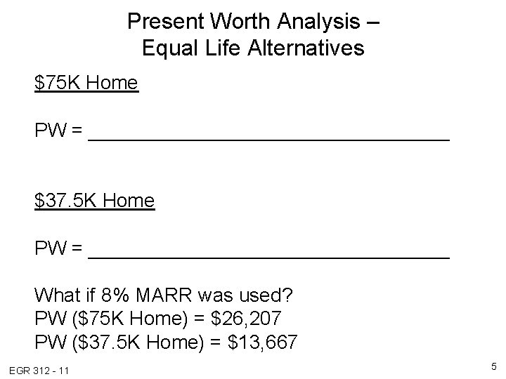 Present Worth Analysis – Equal Life Alternatives $75 K Home PW = _________________ $37.