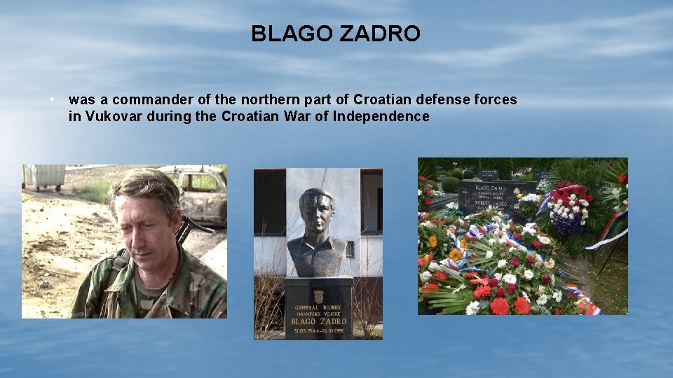 BLAGO ZADRO • was a commander of the northern part of Croatian defense forces