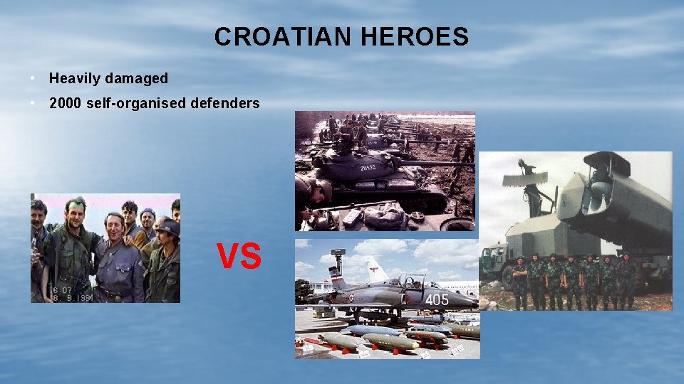 CROATIAN HEROES • Heavily damaged • 2000 self-organised defenders VS 