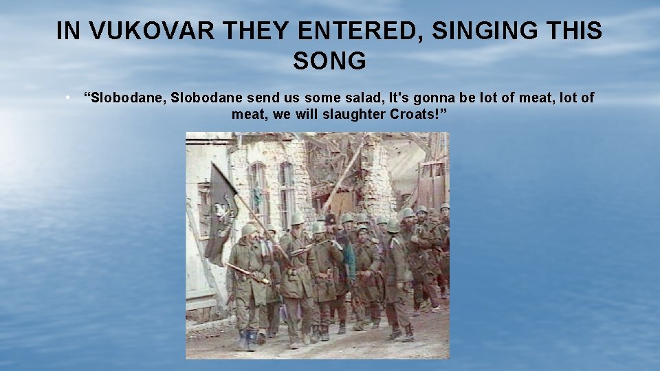 IN VUKOVAR THEY ENTERED, SINGING THIS SONG • “Slobodane, Slobodane send us some salad,