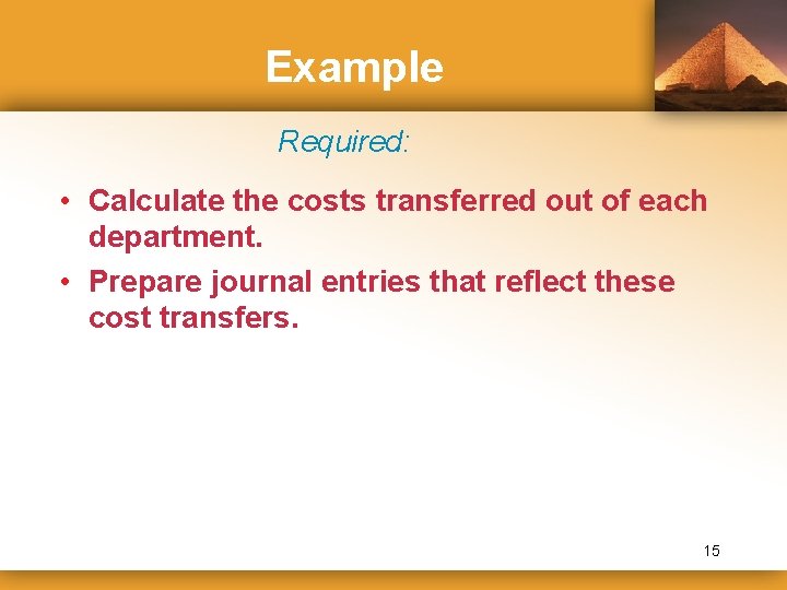 Example Required: • Calculate the costs transferred out of each department. • Prepare journal