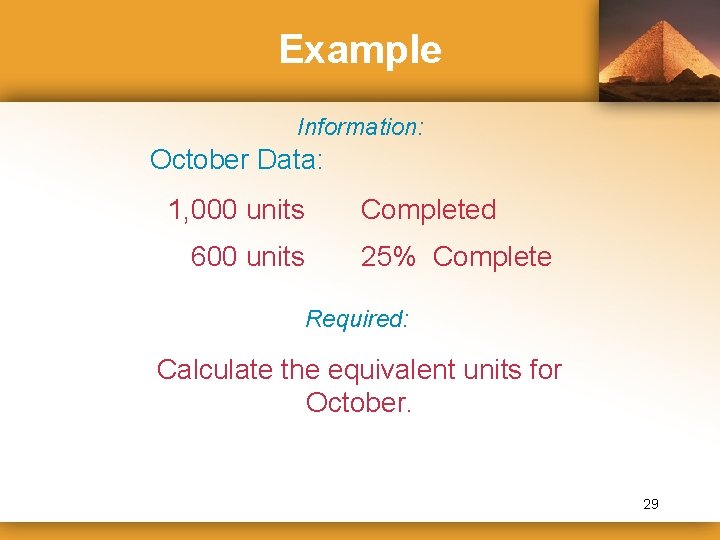 Example Information: October Data: 1, 000 units 600 units Completed 25% Complete Required: Calculate