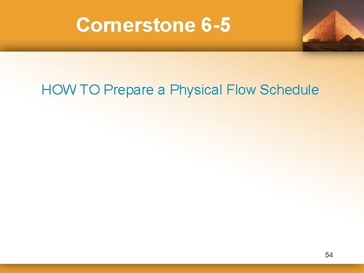 Cornerstone 6 -5 HOW TO Prepare a Physical Flow Schedule 54 