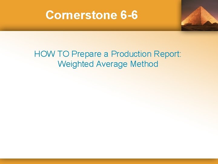 Cornerstone 6 -6 HOW TO Prepare a Production Report: Weighted Average Method 