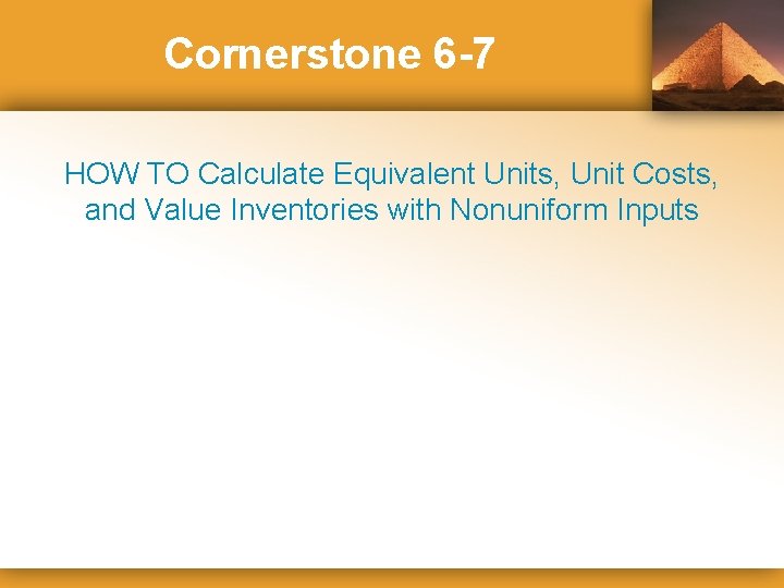 Cornerstone 6 -7 HOW TO Calculate Equivalent Units, Unit Costs, and Value Inventories with